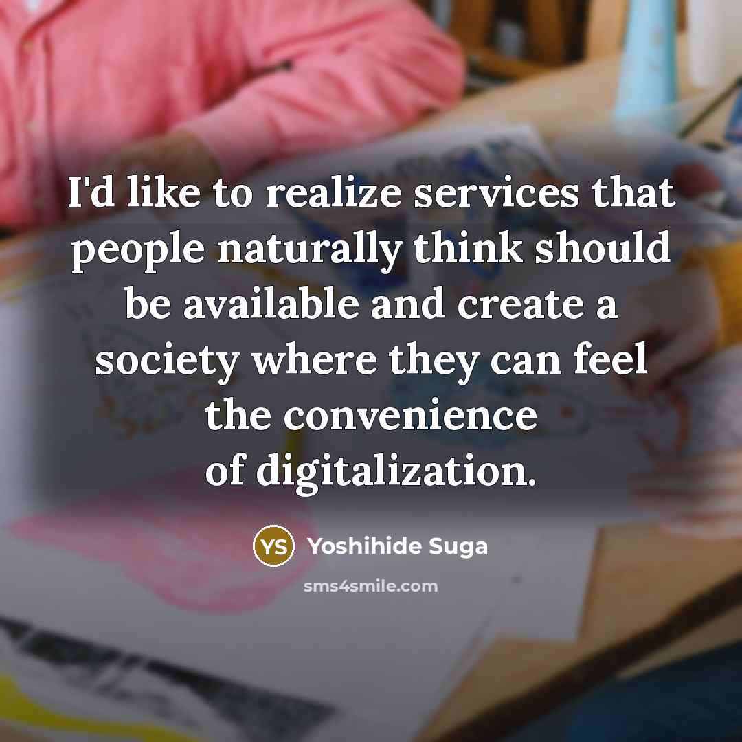 “I'd like to realize services that people naturally think should…” quote by Yoshihide Suga