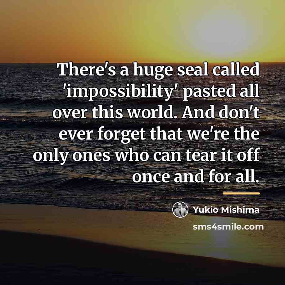 “There's a huge seal called 'impossibility' pasted all over this…” quote by Yukio Mishima