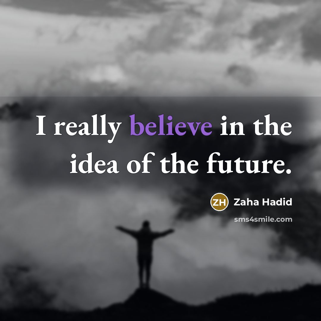 “I really believe in the idea of the future.…” quote by Zaha Hadid