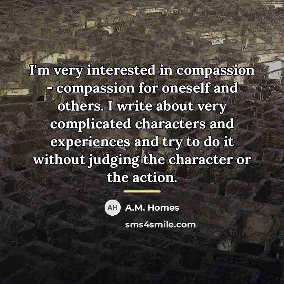 “I'm very interested in compassion - compassion for oneself and…” quote by A.M. Homes