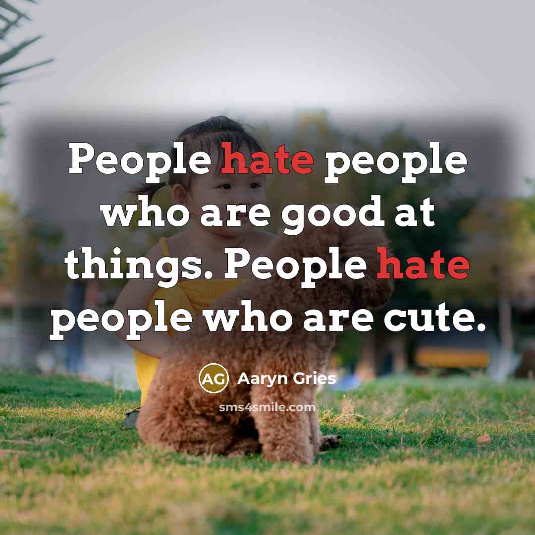 “People hate people who are good at things. People hate…” quote by Aaryn Gries