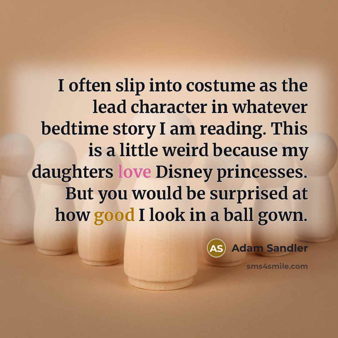 “I often slip into costume as the lead character in…” quote by Adam Sandler
