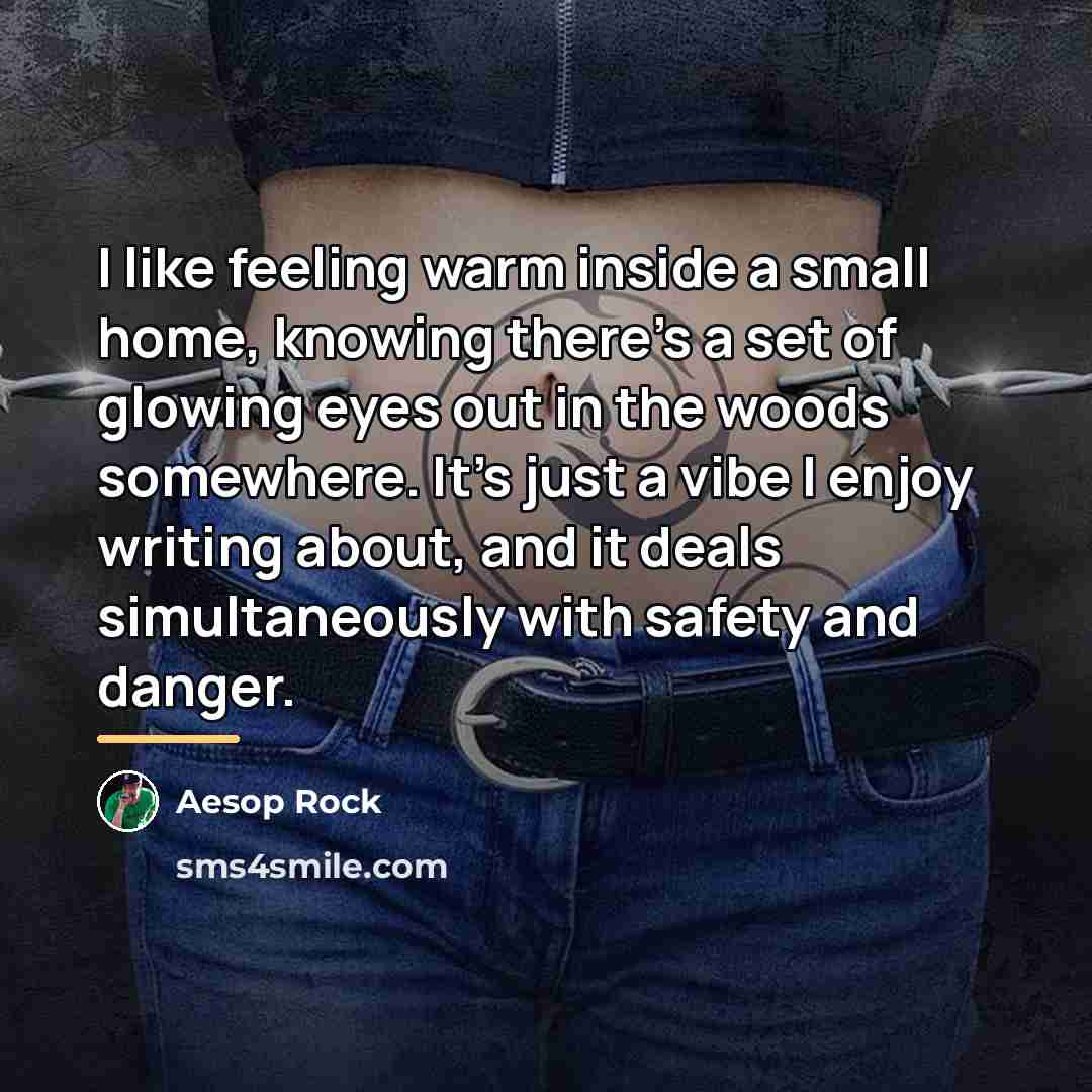 “I like feeling warm inside a small home, knowing there's…” quote by Aesop Rock
