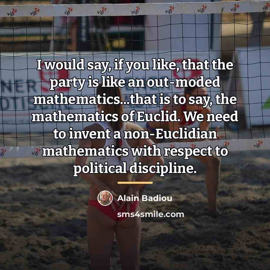 “I would say, if you like, that the party is…” quote by Alain Badiou