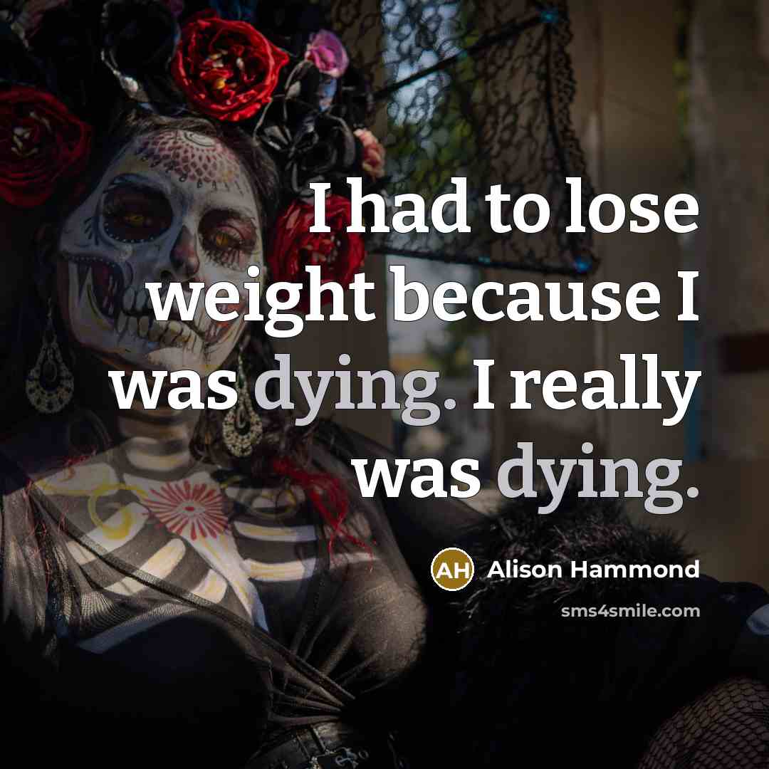 “I had to lose weight because I was dying. I…” quote by Alison Hammond