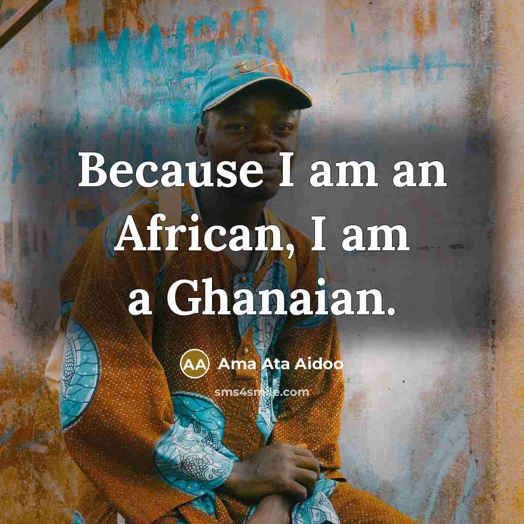 “Because I am an African, I am a Ghanaian.…” quote by Ama Ata Aidoo