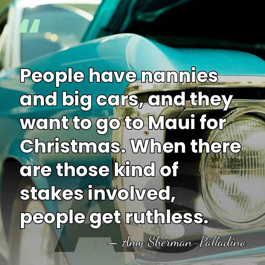 People have nannies and big cars, and they want to go to&hellip; - Amy Sherman-Palladino