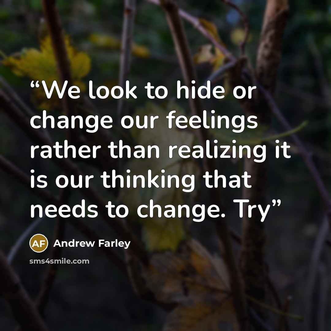 “We look to hide or change our feelings rather than realizing it is our thinking that needs to change. Try” quote by Andrew Farley