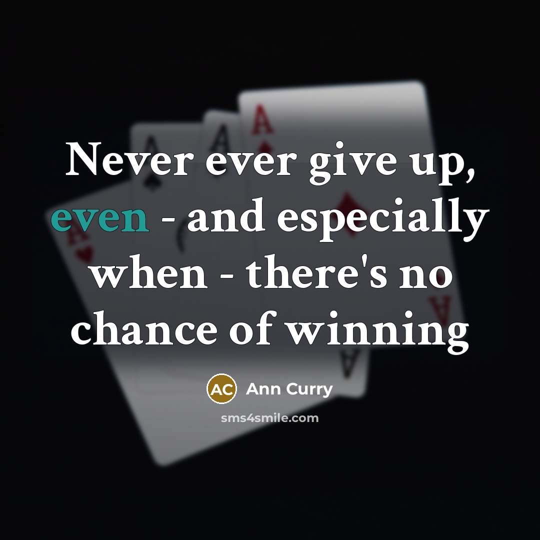 “Never ever give up, even - and especially when -…” quote by Ann Curry