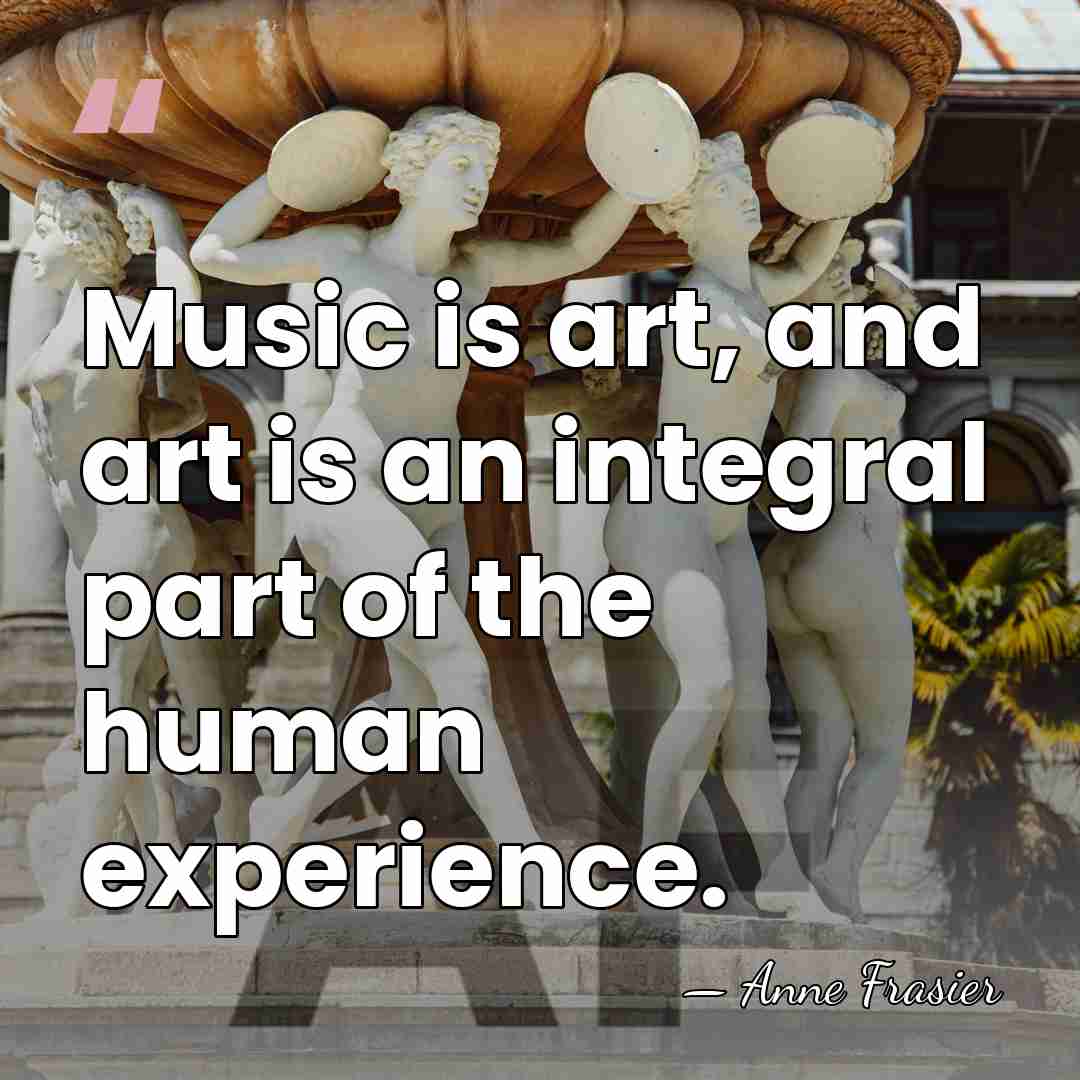 Music is art, and art is an integral part of the human&hellip; - Anne Frasier