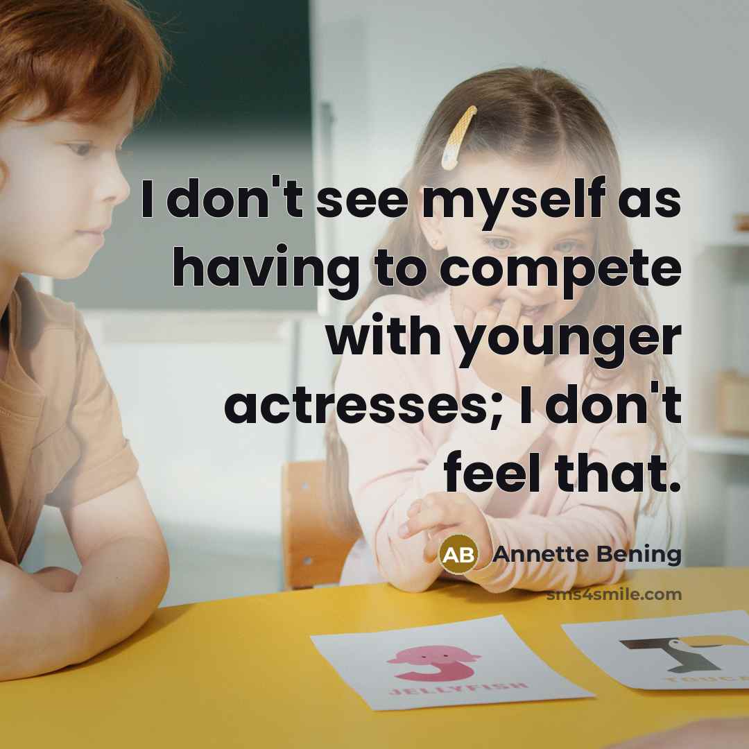 “I don't see myself as having to compete with younger…” quote by Annette Bening