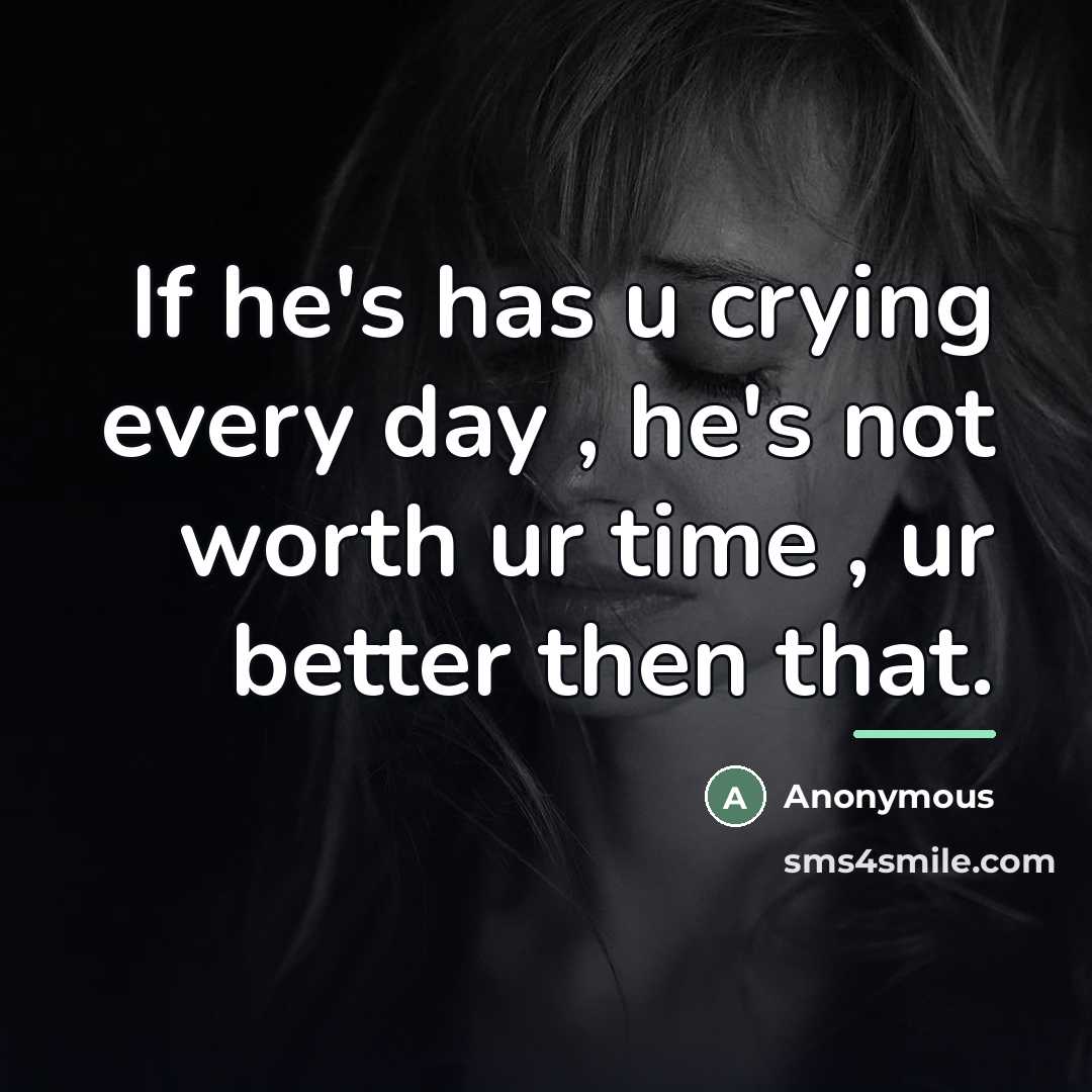 “If he's has u crying every day , he's not…” quote by Anonymous