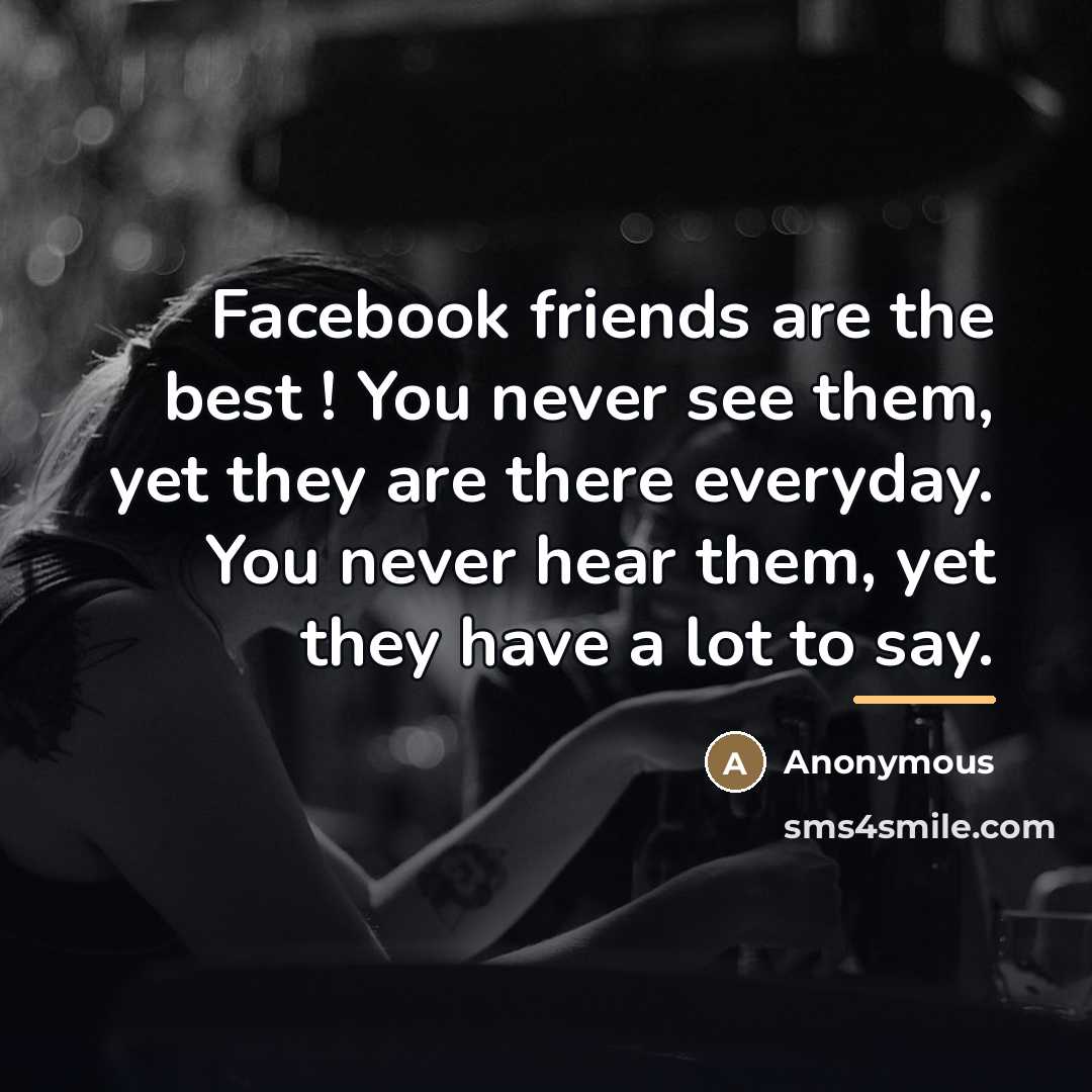 “Facebook friends are the best ! You never see them,…” quote by Anonymous