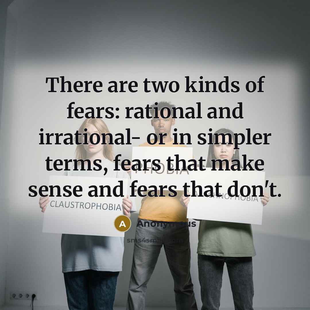 “There are two kinds of fears: rational and irrational- or…” quote by Anonymous