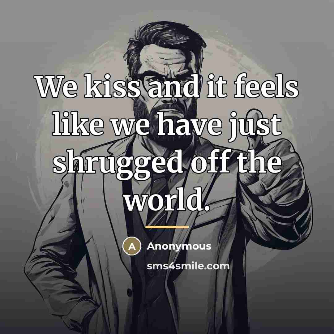 “We kiss and it feels like we have just shrugged…” quote by Anonymous