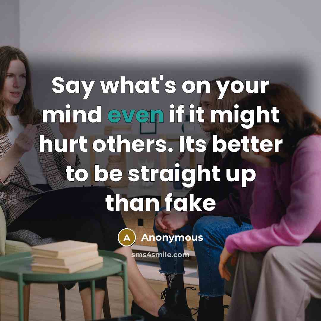 “Say what's on your mind even if it might hurt…” quote by Anonymous