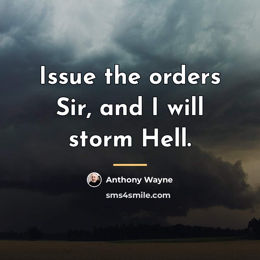 “Issue the orders Sir, and I will storm Hell.…” quote by Anthony Wayne