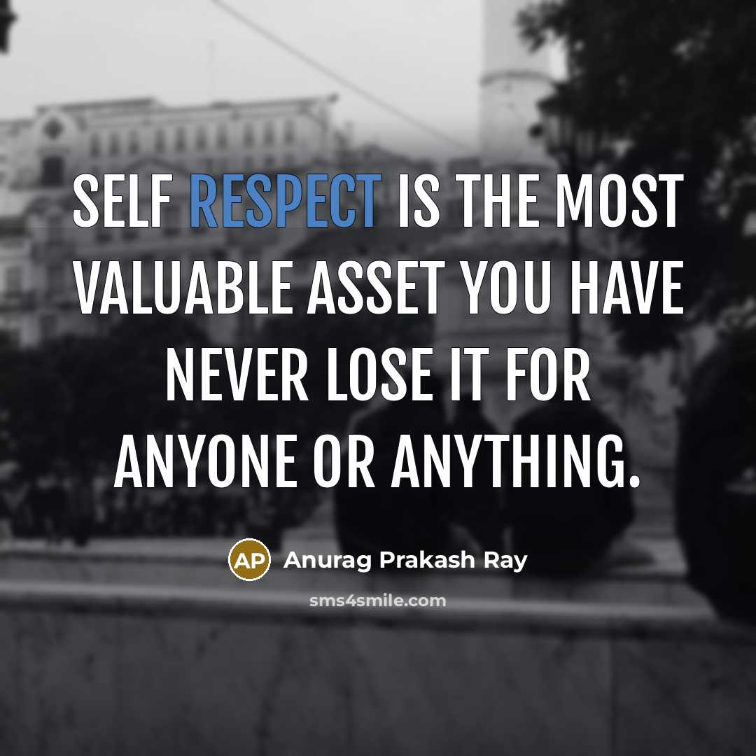 “Self respect is the most valuable asset you have never…” quote by Anurag Prakash Ray