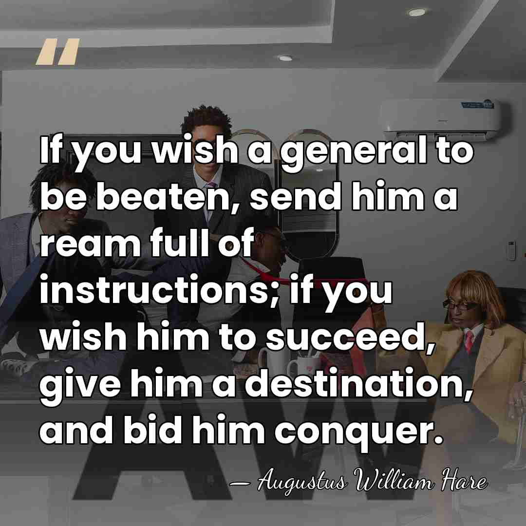 If you wish a general to be beaten, send him a ream&hellip; - Augustus William Hare