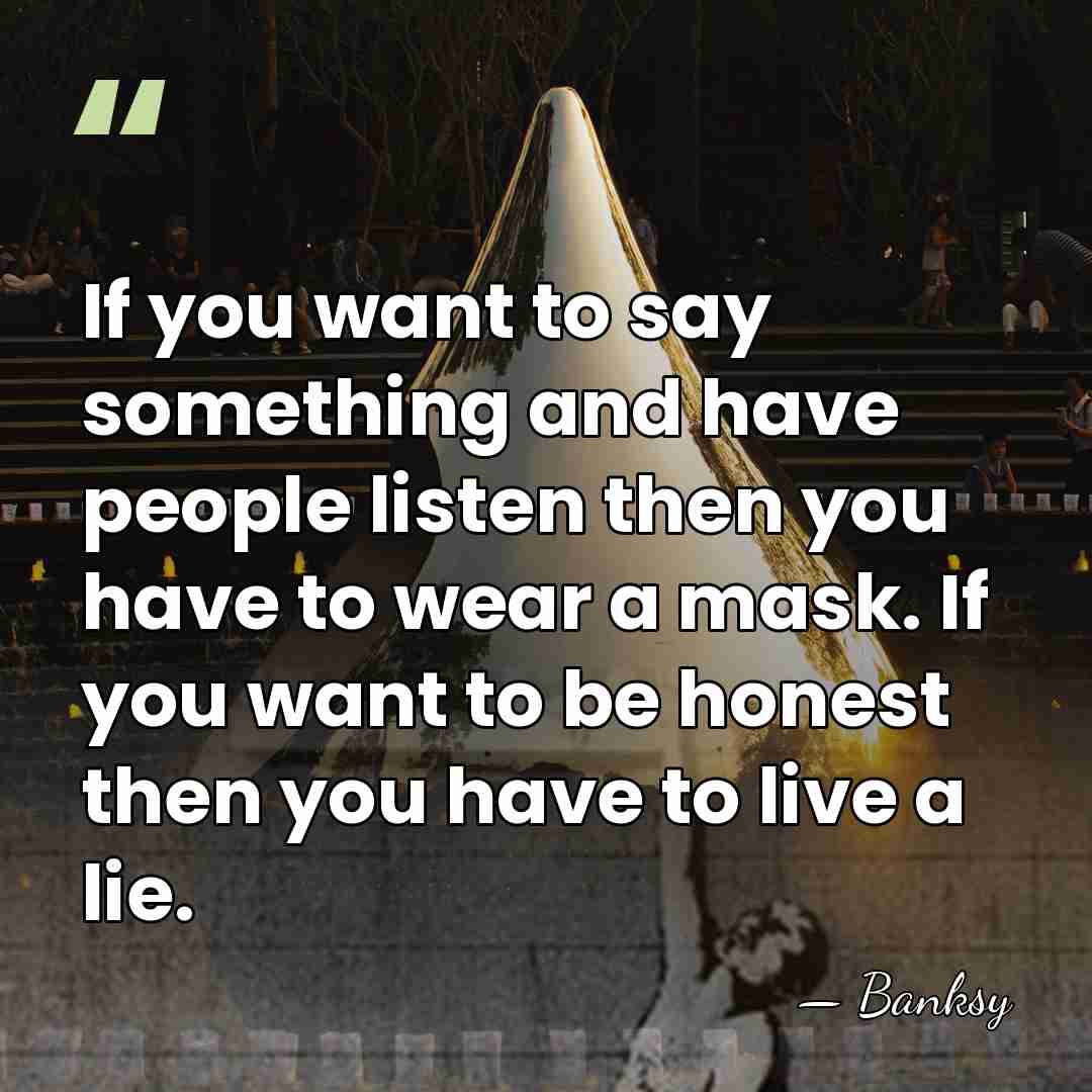 If you want to say something and have people listen then you&hellip; - Banksy