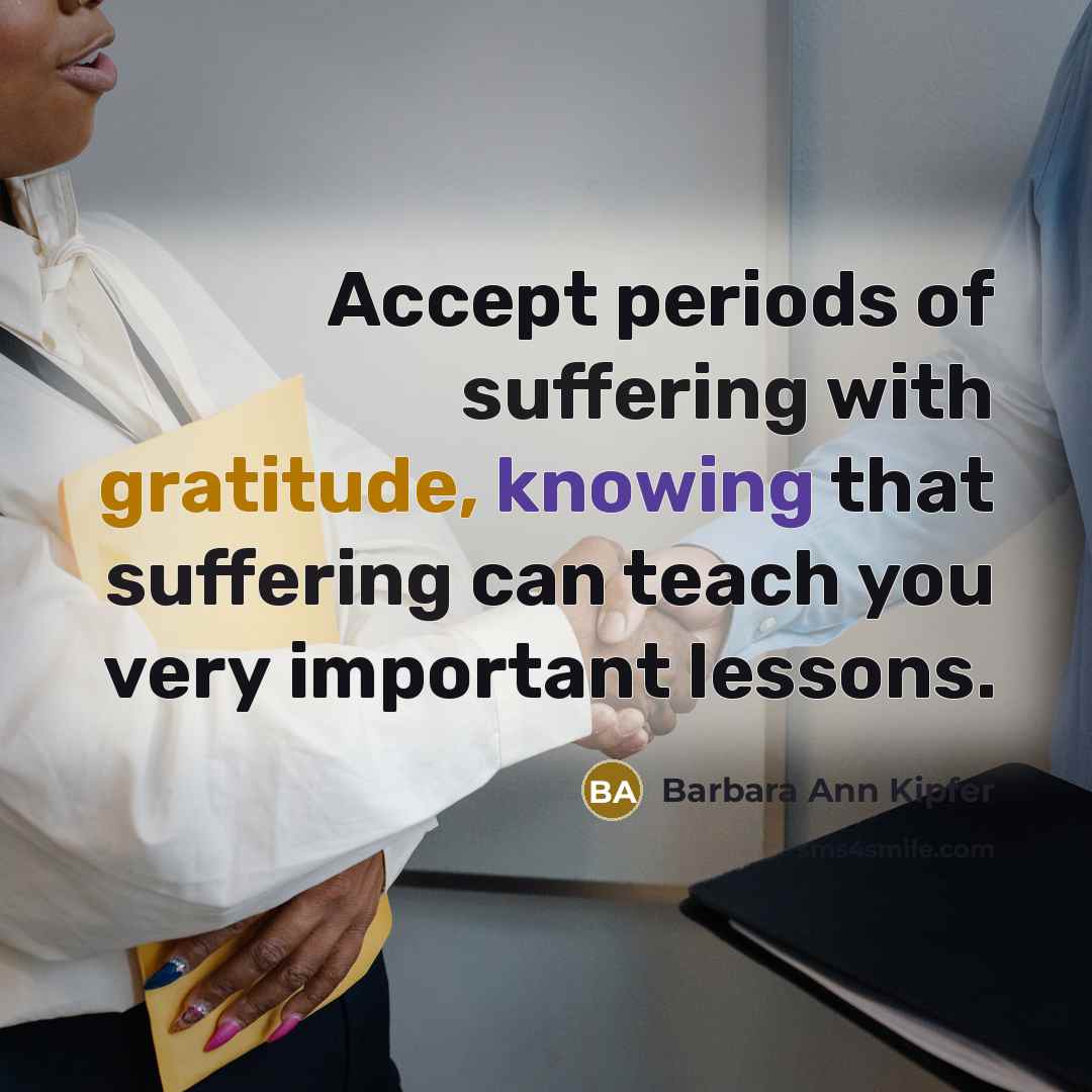 “Accept periods of suffering with gratitude, knowing that suffering can…” quote by Barbara Ann Kipfer