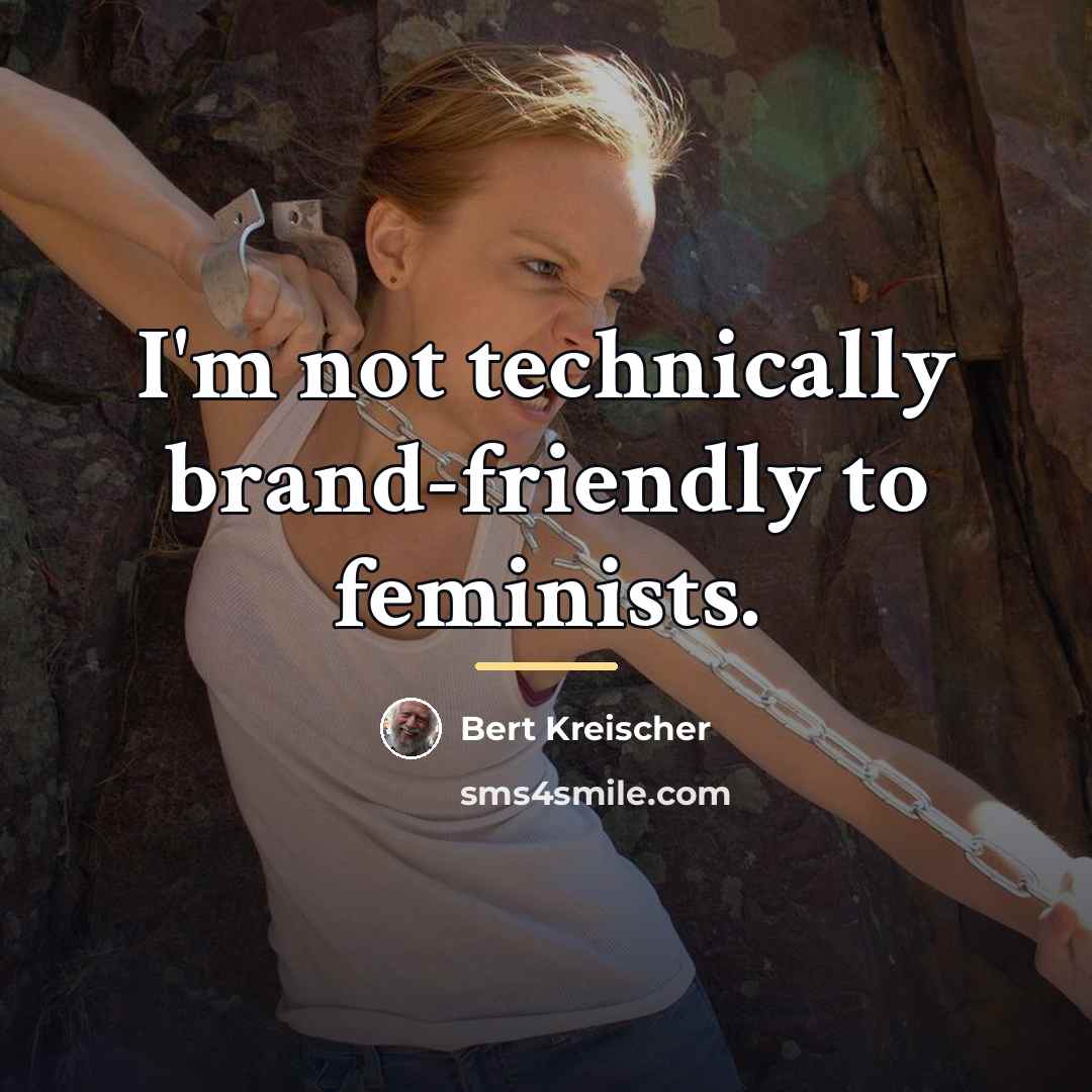 “I'm not technically brand-friendly to feminists.…” quote by Bert Kreischer