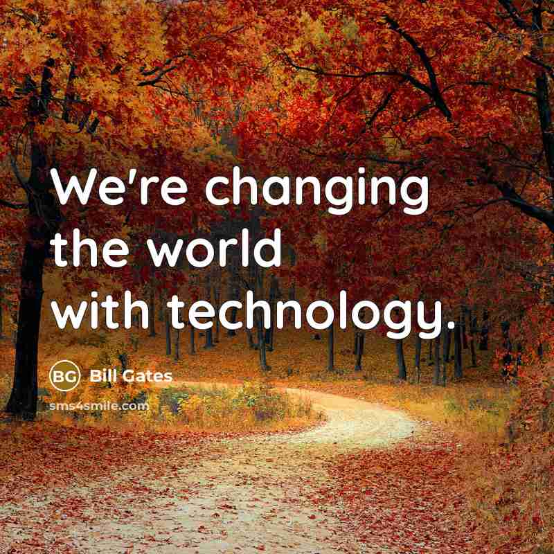 “We're changing the world with technology.…” quote by Bill Gates