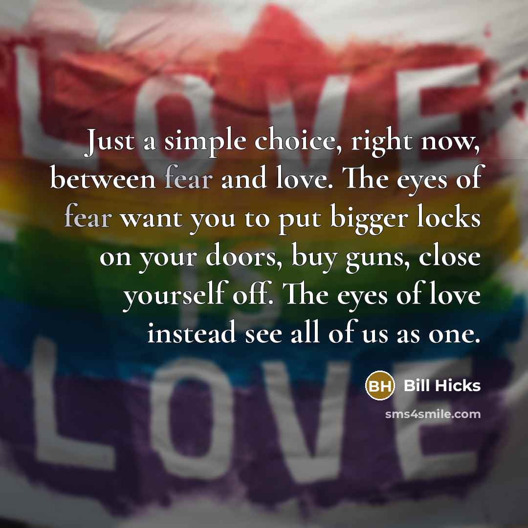 “Just a simple choice, right now, between fear and love.…” quote by Bill Hicks