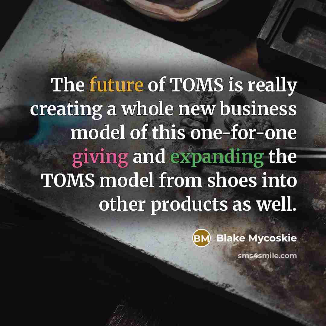 “The future of TOMS is really creating a whole new…” quote by Blake Mycoskie