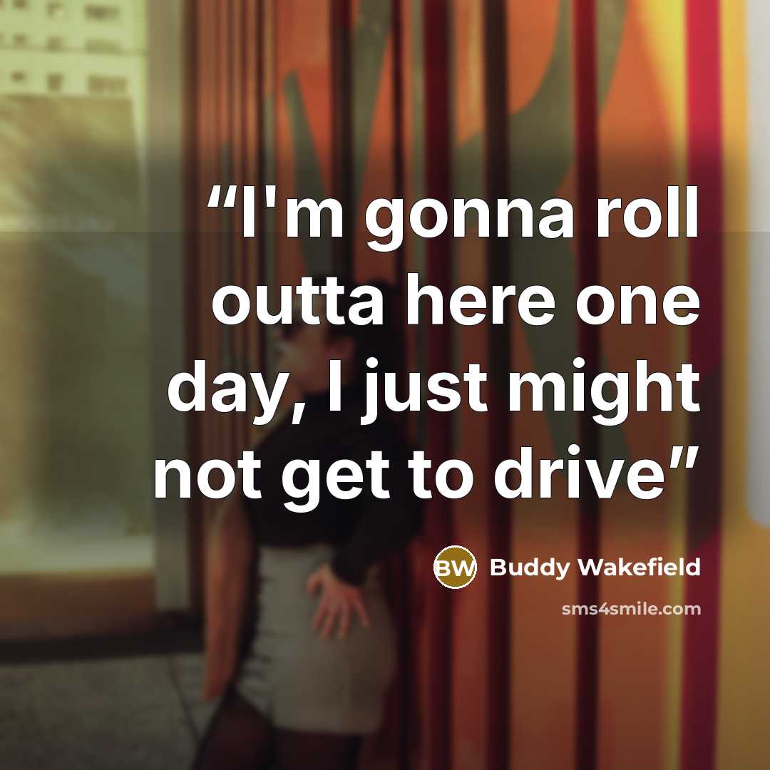“I'm gonna roll outta here one day, I just might not get to drive” quote by Buddy Wakefield