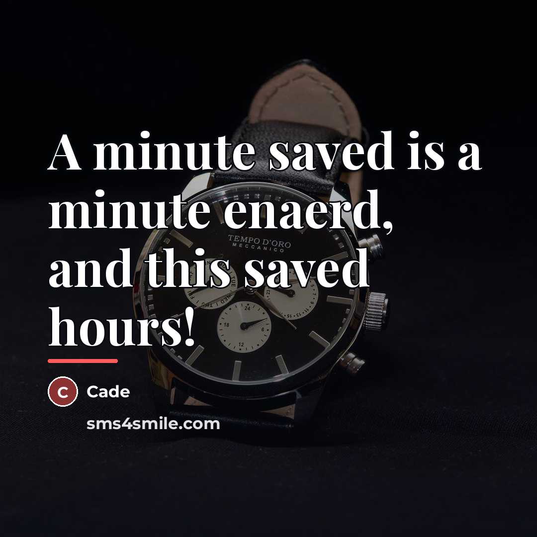 “A minute saved is a minute enaerd, and this saved…” quote by Cade