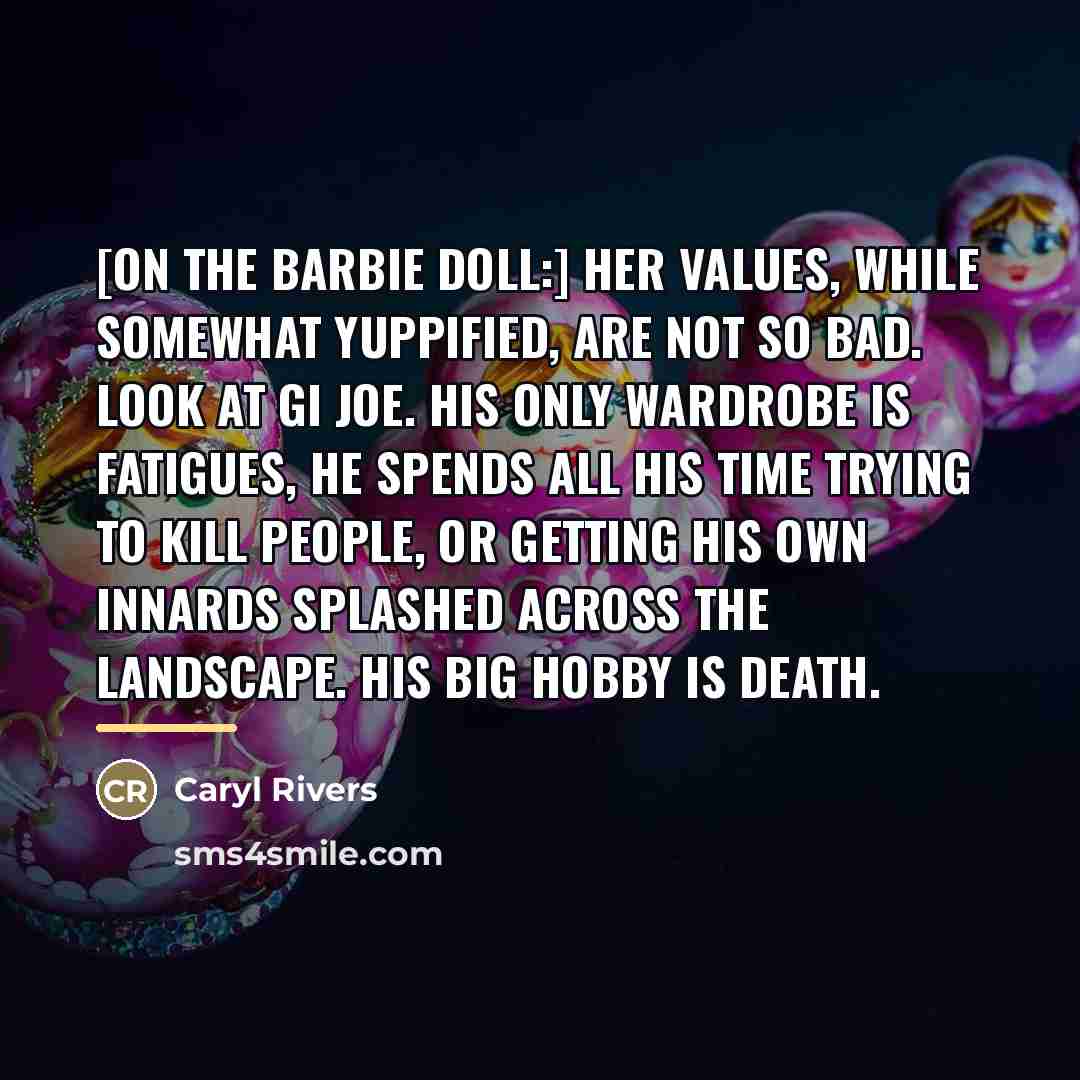 “[On the Barbie doll:] Her values, while somewhat Yuppified, are…” quote by Caryl Rivers