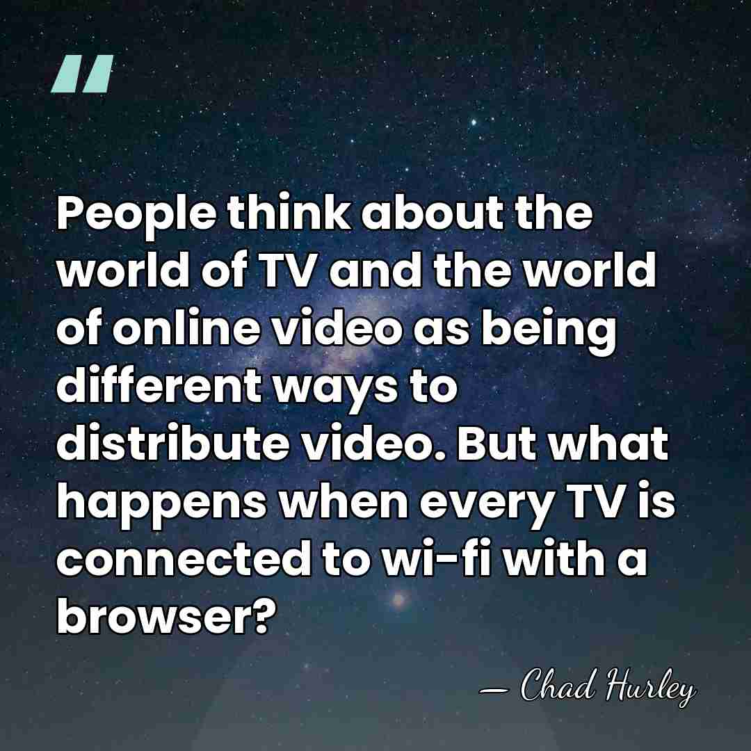 People think about the world of TV and the world of online&hellip; - Chad Hurley