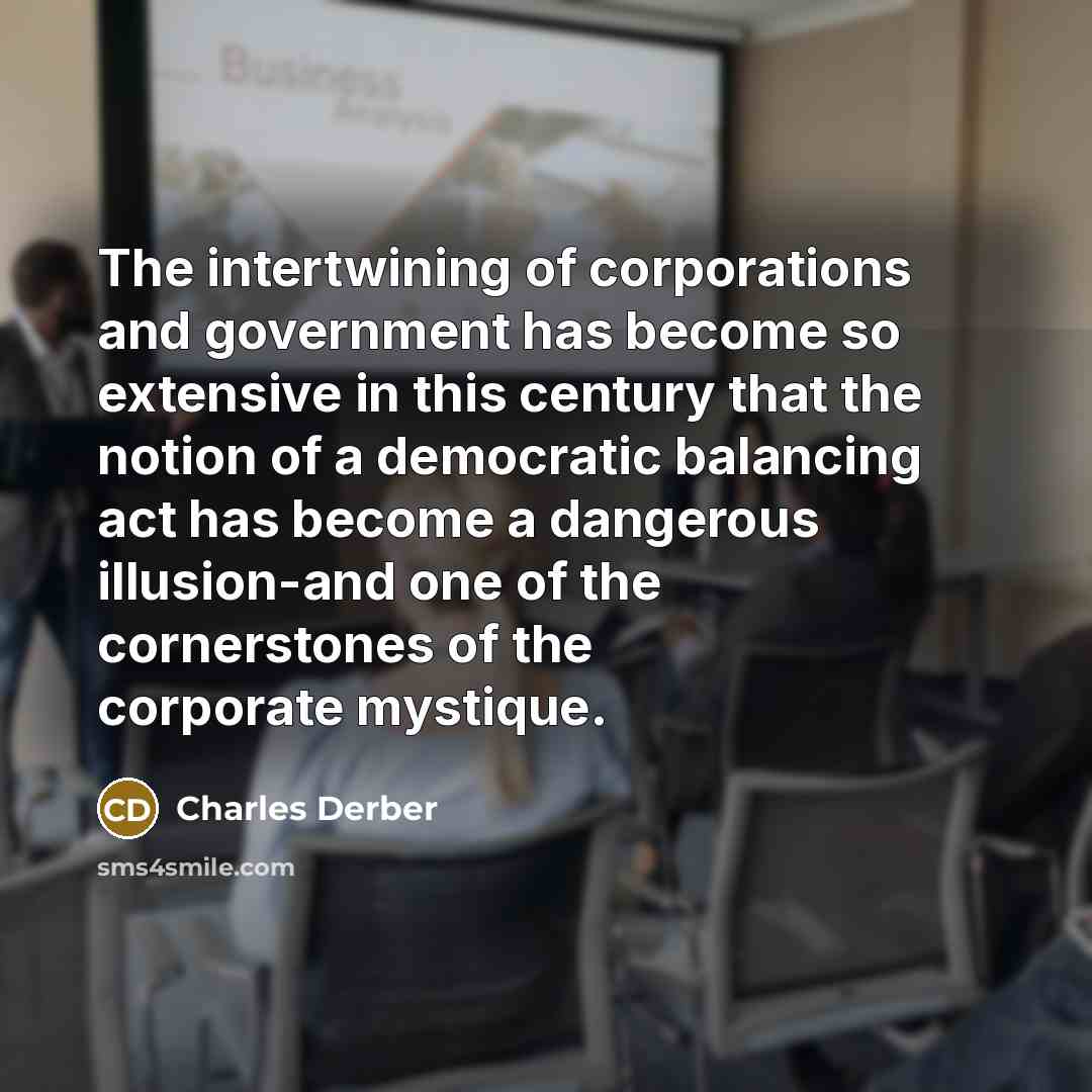 “The intertwining of corporations and government has become so extensive…” quote by Charles Derber