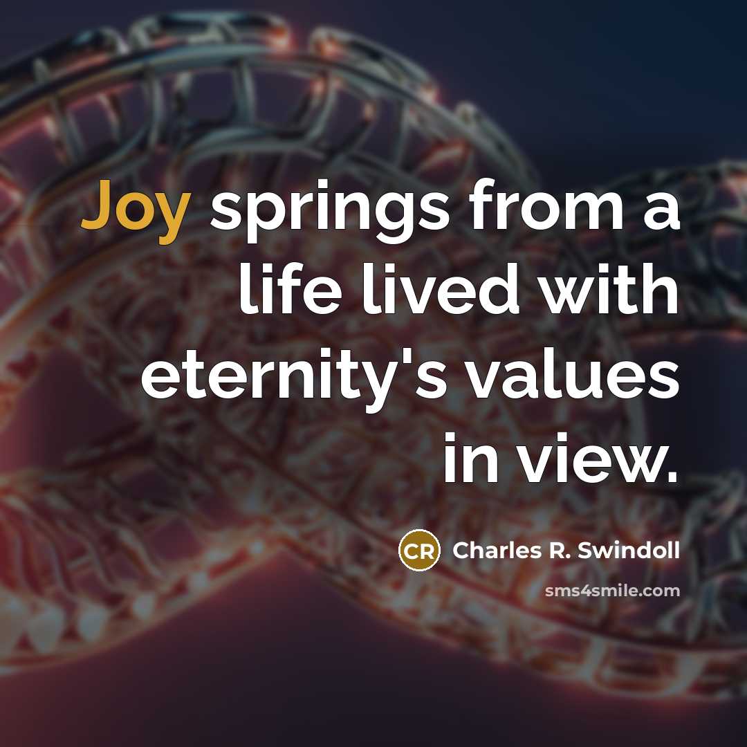 “Joy springs from a life lived with eternity's values in…” quote by Charles R. Swindoll