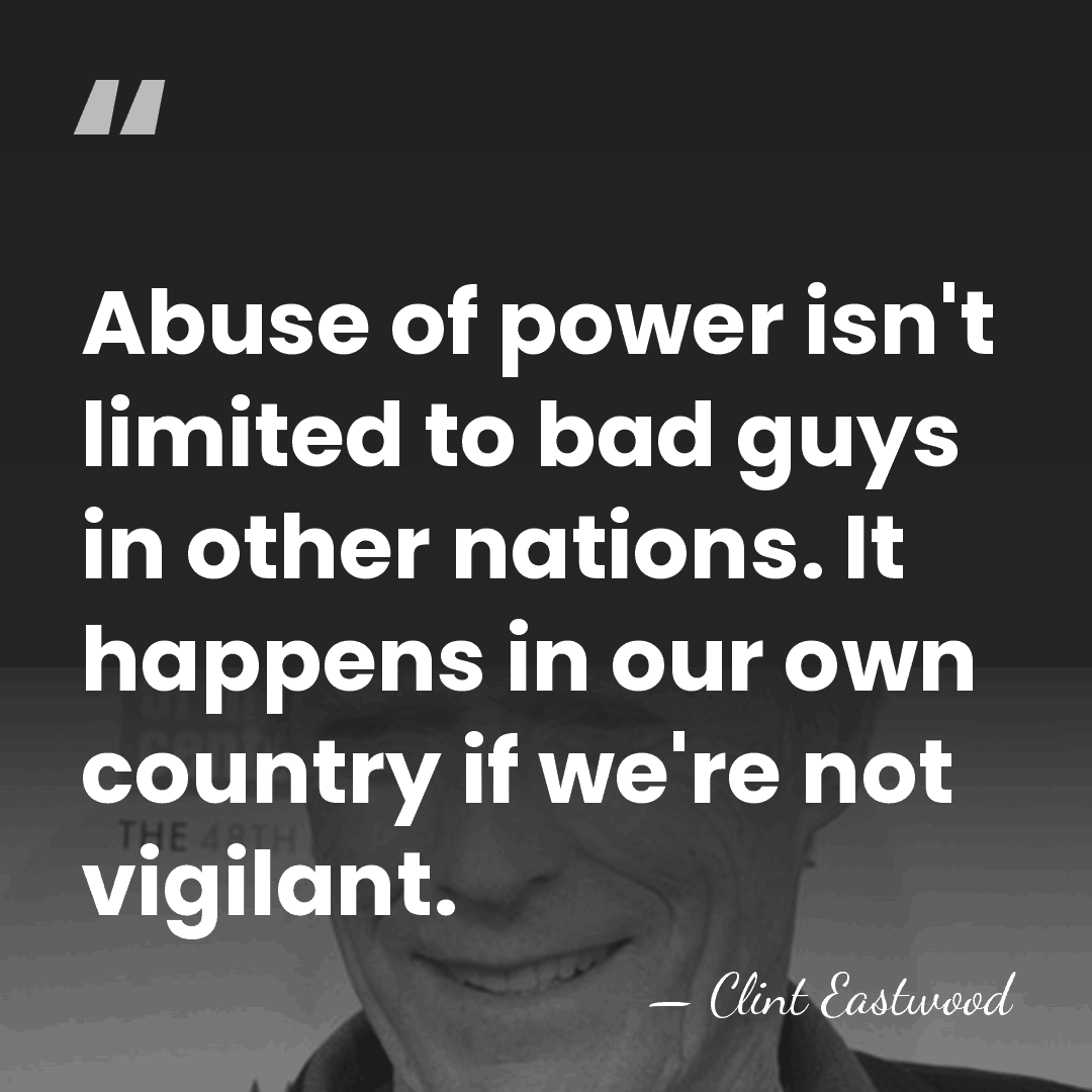 Abuse of power isn't limited to bad guys in other nations. It&hellip; - Clint Eastwood