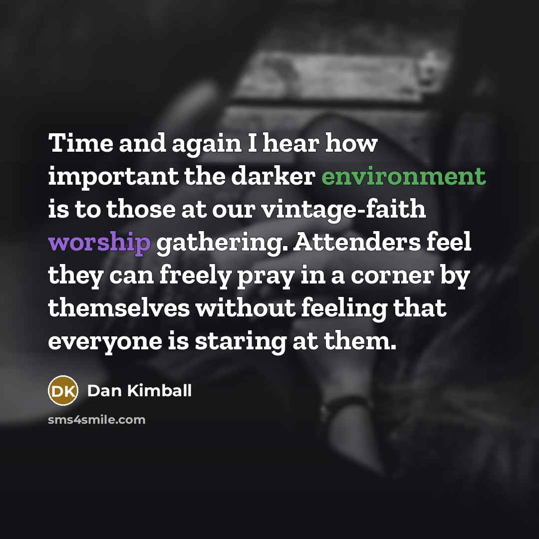 “Time and again I hear how important the darker environment…” quote by Dan Kimball