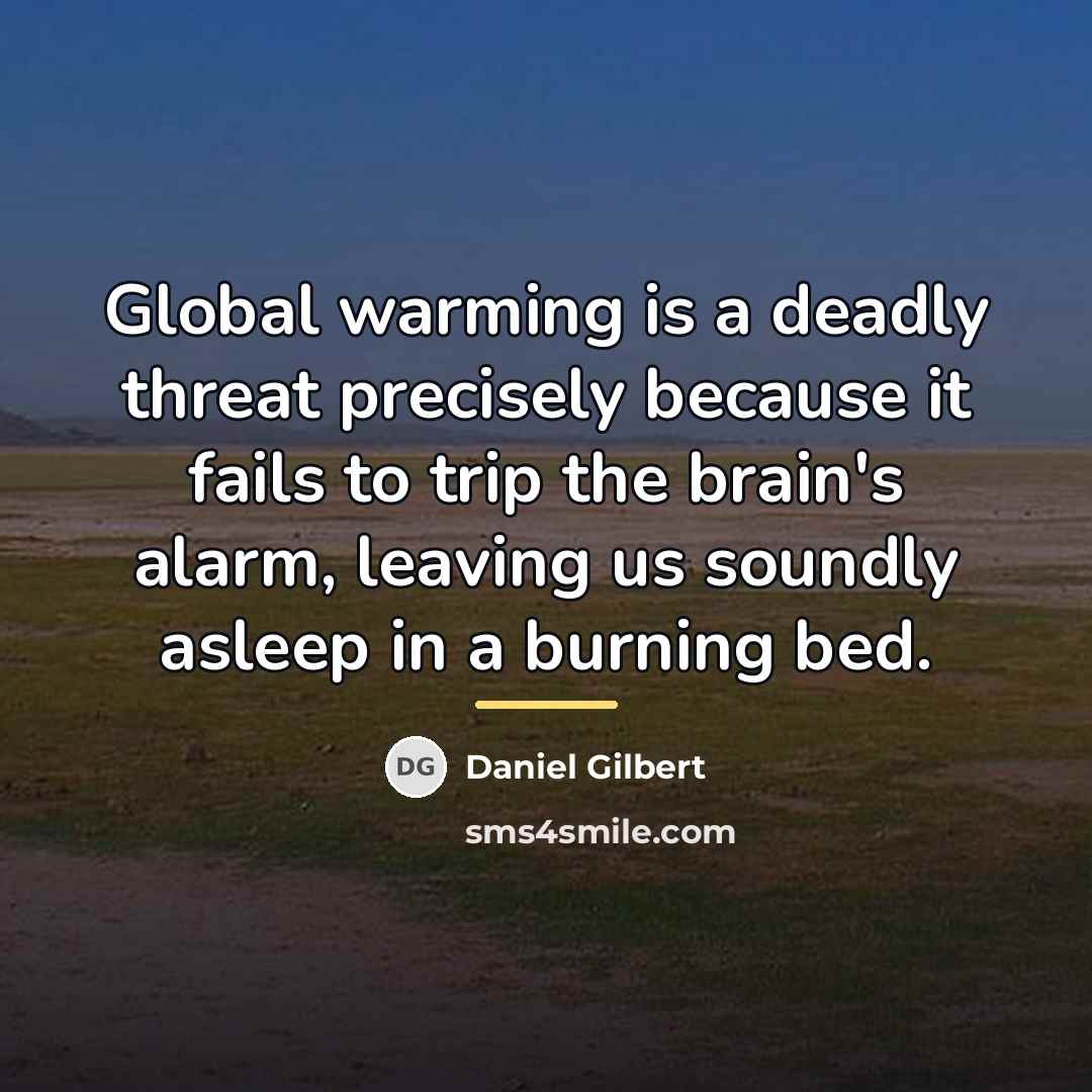 “Global warming is a deadly threat precisely because it fails…” quote by Daniel Gilbert