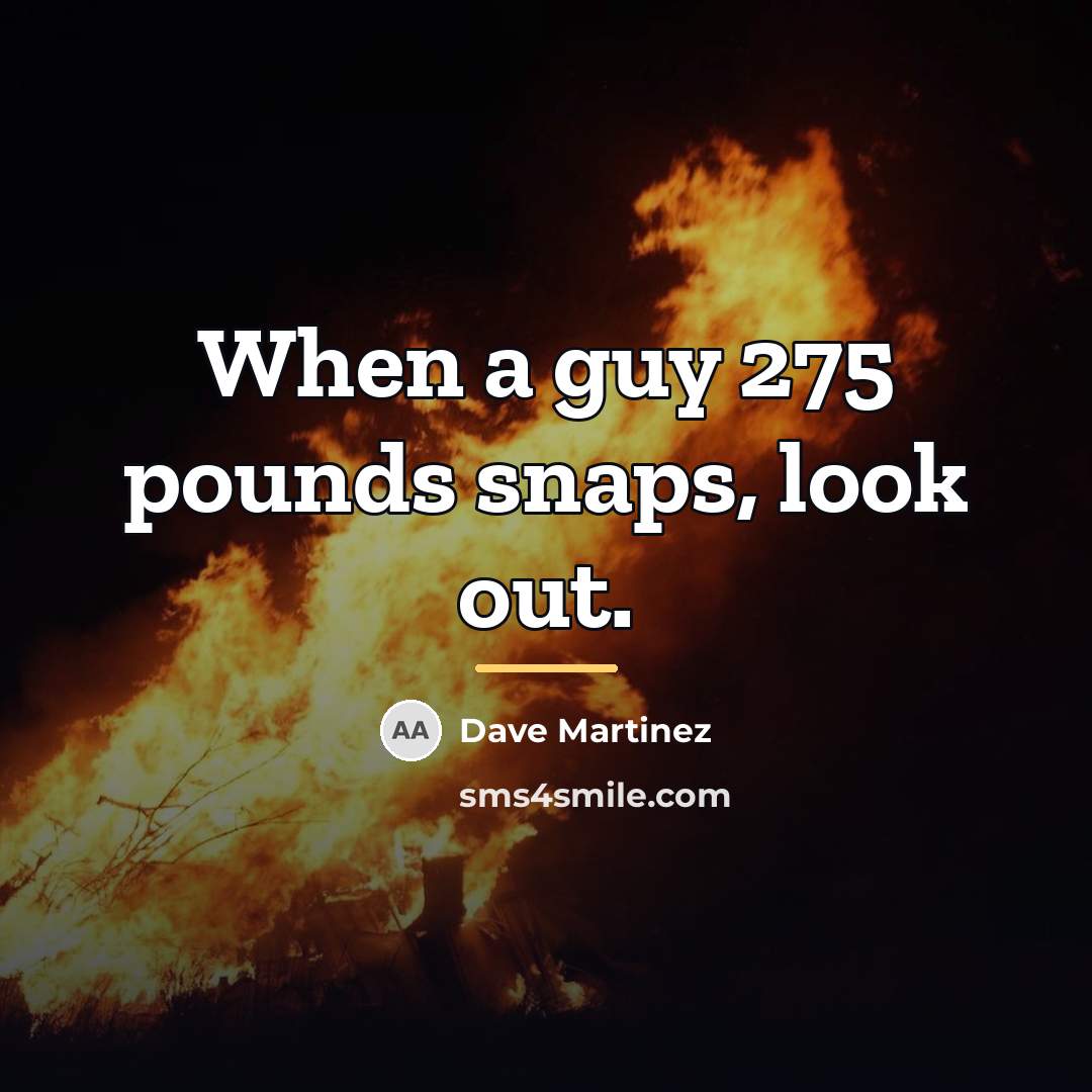“When a guy 275 pounds snaps, look out.…” quote by Dave Martinez