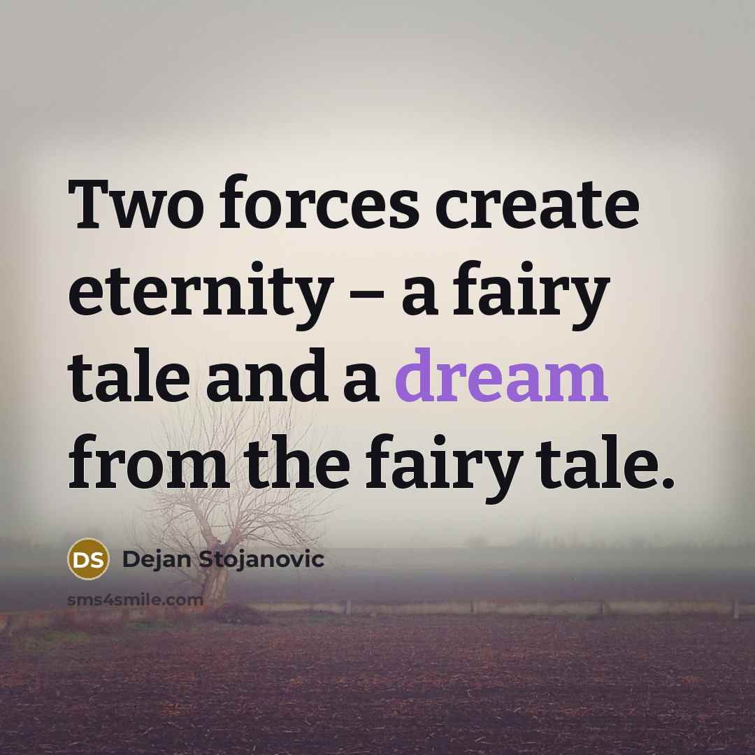 “Two forces create eternity – a fairy tale and a…” quote by Dejan Stojanovic