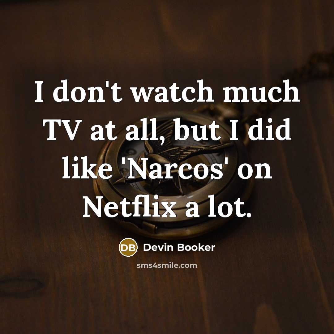 “I don't watch much TV at all, but I did…” quote by Devin Booker