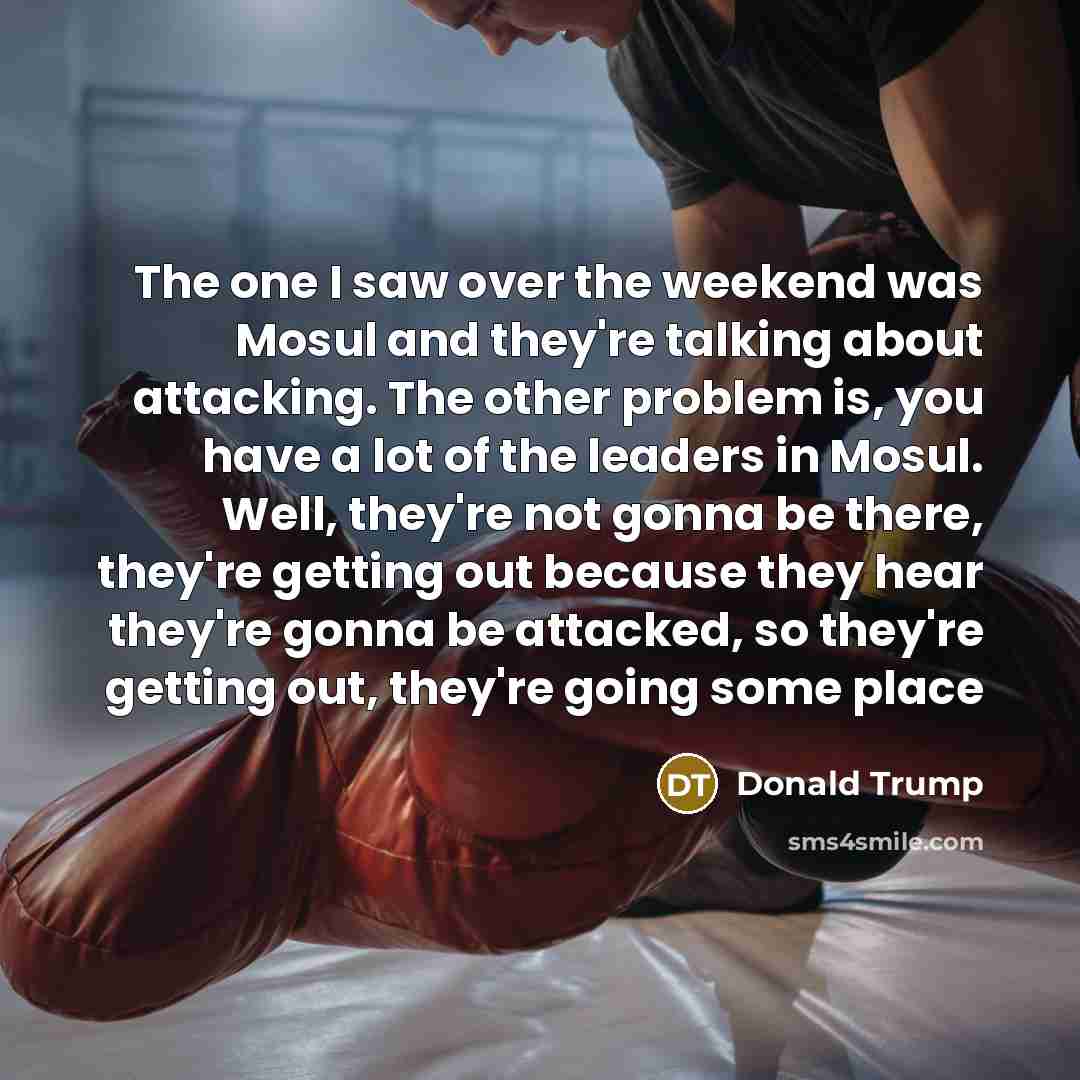 “The one I saw over the weekend was Mosul and…” quote by Donald Trump