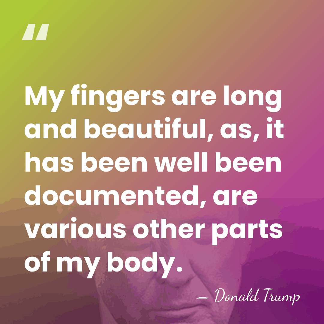My fingers are long and beautiful, as, it has been well been&hellip; - Donald Trump