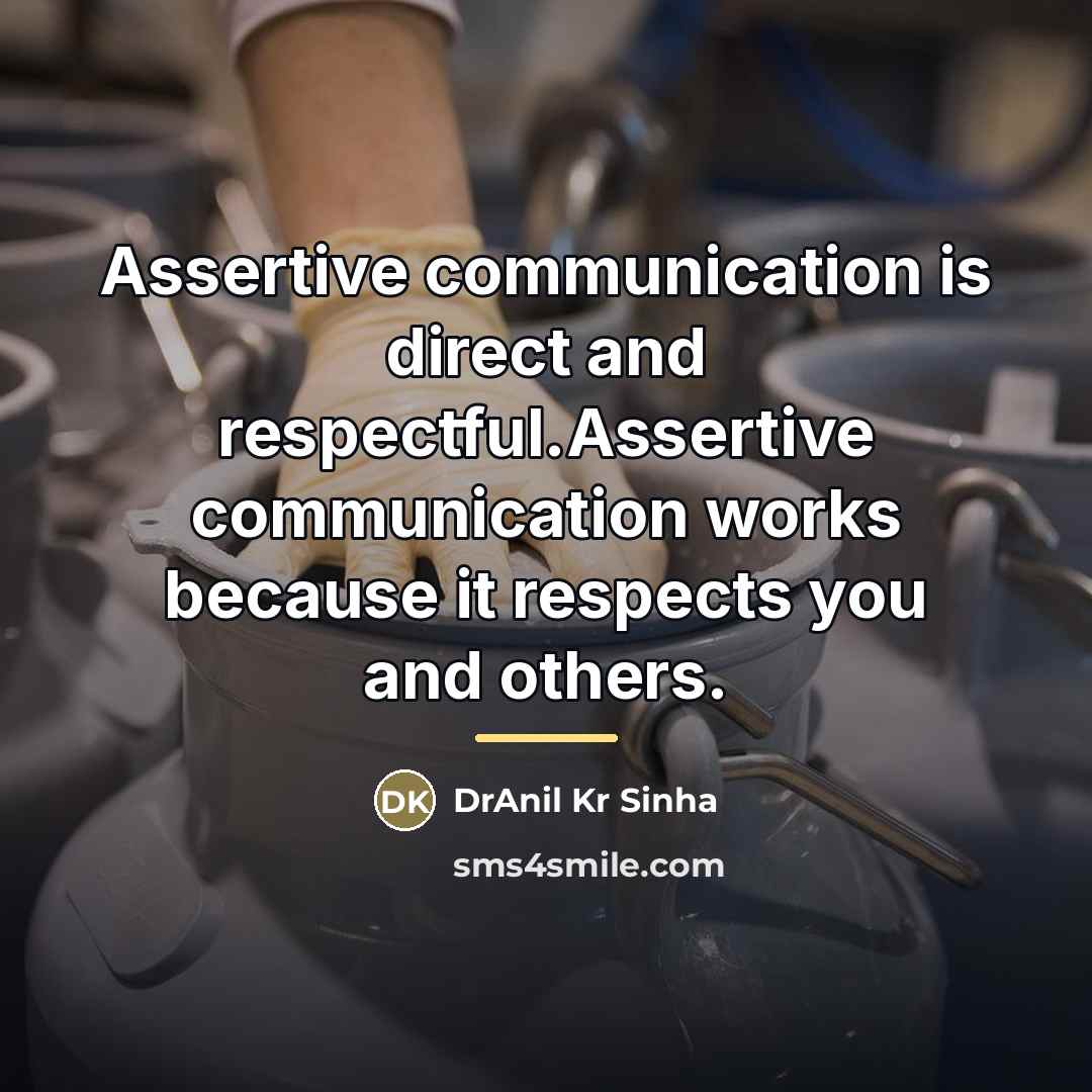“Assertive communication is direct and respectful.Assertive communication works because it…” quote by DrAnil Kr Sinha