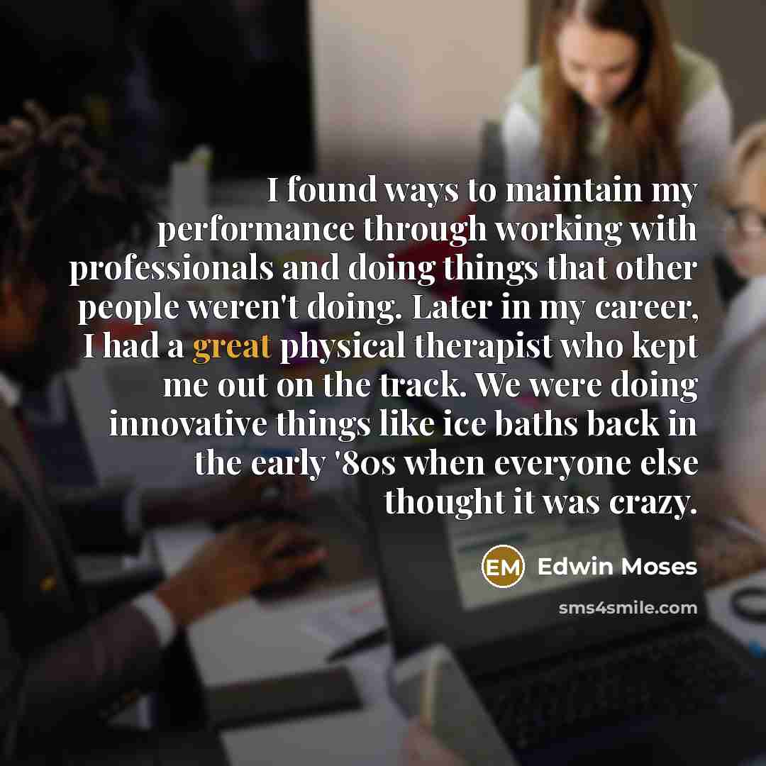 “I found ways to maintain my performance through working with…” quote by Edwin Moses
