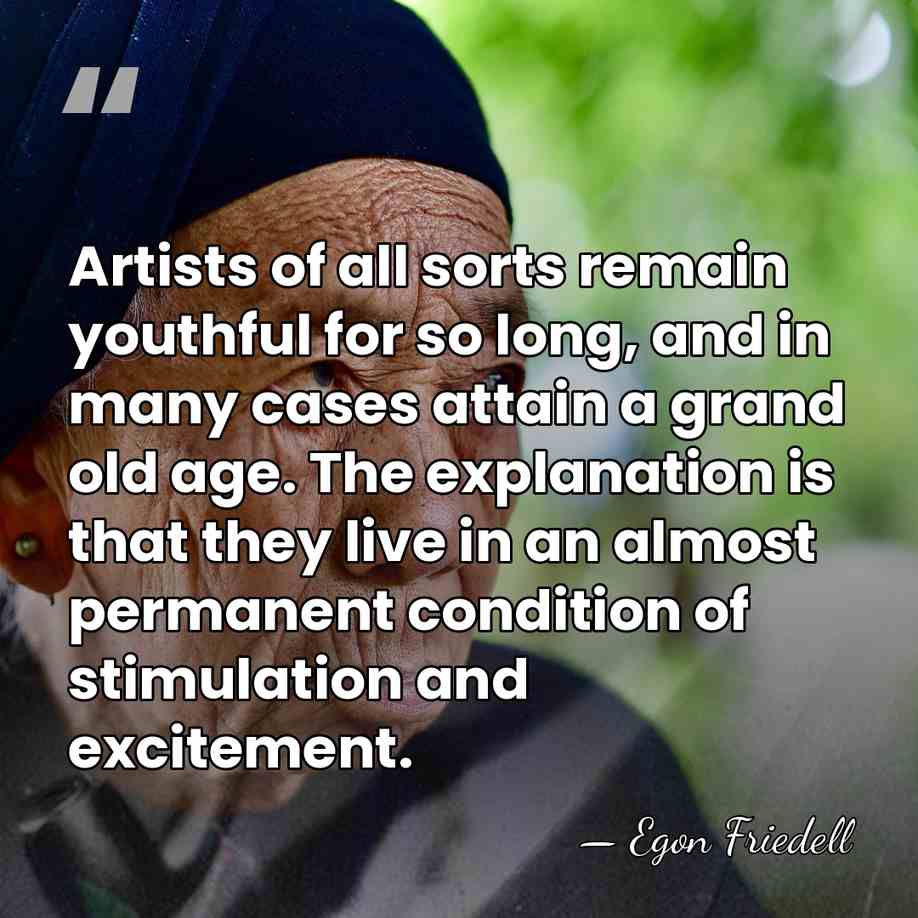 Artists of all sorts remain youthful for so long, and in many&hellip; - Egon Friedell