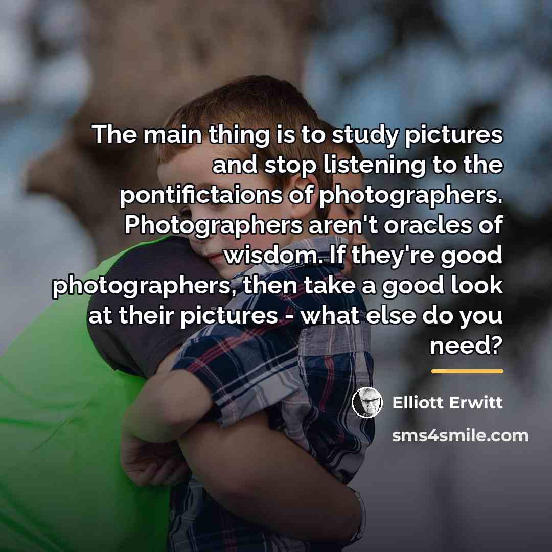 “The main thing is to study pictures and stop listening…” quote by Elliott Erwitt