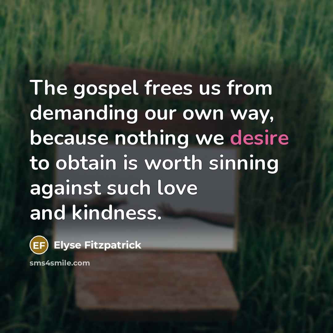 “The gospel frees us from demanding our own way, because…” quote by Elyse Fitzpatrick