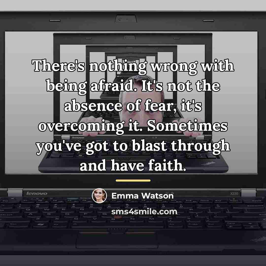 “There's nothing wrong with being afraid. It's not the absence…” quote by Emma Watson