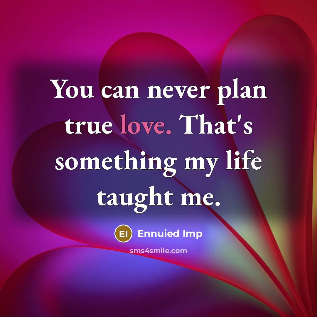 “You can never plan true love. That's something my life…” quote by Ennuied Imp
